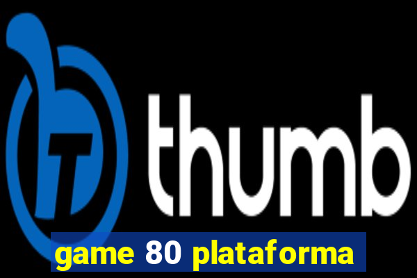 game 80 plataforma